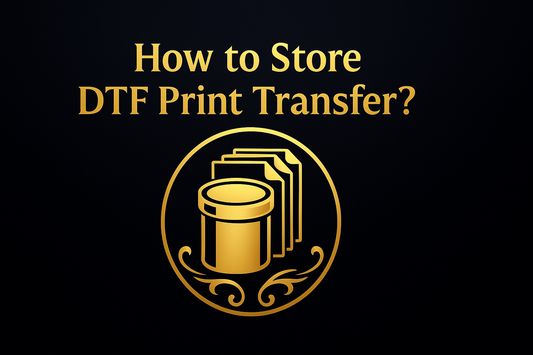 How to Store DTF Print Transfer?